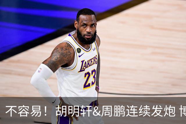 不容易！胡明轩&周鹏连续发炮 博日奇补篮命中 广东首次反超比分
