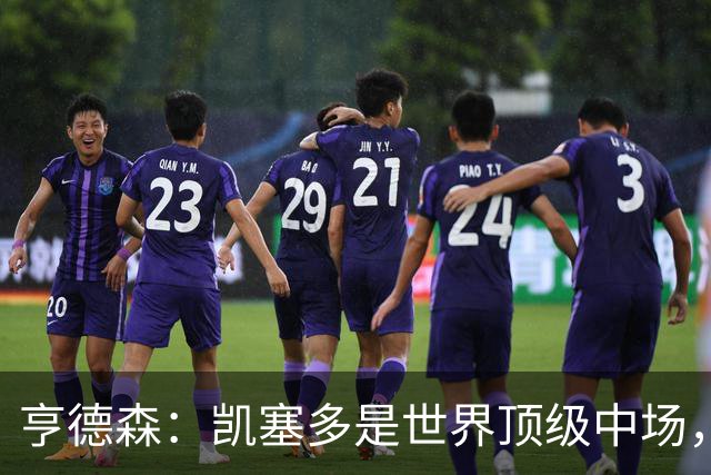 亨德森：凯塞多是世界顶级中场，和他搭档一切都变得简单