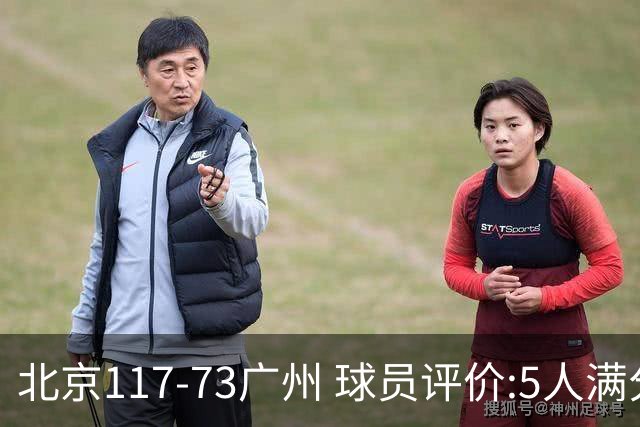 北京117-73广州 球员评价:5人满分，6人及格，张才仁低迷