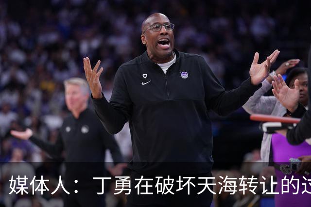 媒体人：丁勇在破坏天海转让的过程中曾拉刘奕下水