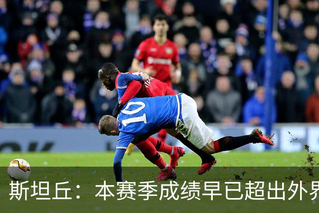 斯坦丘：本赛季成绩早已超出外界预期，我们会奋战到最后一刻
