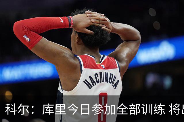 科尔：库里今日参加全部训练 将出战对阵湖人的赛季揭幕战