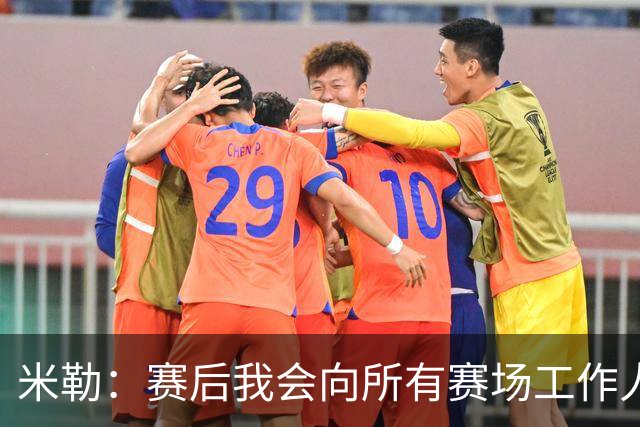 米勒：赛后我会向所有赛场工作人员致意 他们都是一起共事的伙伴