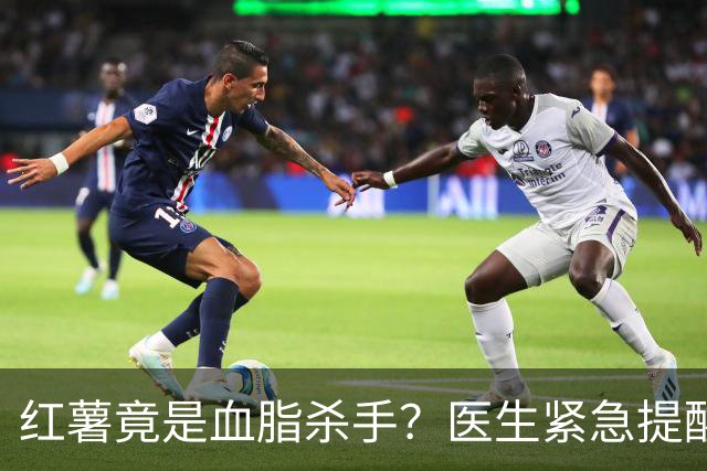 红薯竟是血脂杀手？医生紧急提醒：不想血管堵塞，这5样东西少吃