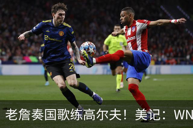 老詹奏国歌练高尔夫！美记：WNBA总决赛两队连续3场避开国歌环节