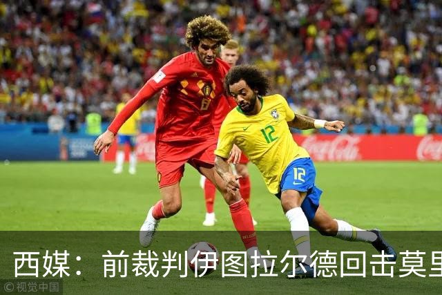 西媒：前裁判伊图拉尔德回击莫里尼奥，称其不懂规则和VAR