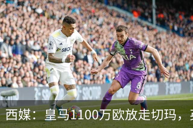 西媒：皇马1100万欧放走切玛，英超获封“小罗德里”