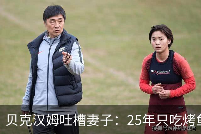 贝克汉姆吐槽妻子：25年只吃烤鱼蒸菜，几乎不换样