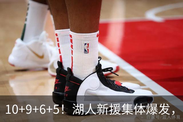 10+9+6+5！湖人新援集体爆发，中锋很生猛，突击手和万金油也来了