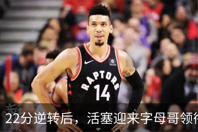 22分逆转后，活塞迎来字母哥领衔的热火考验