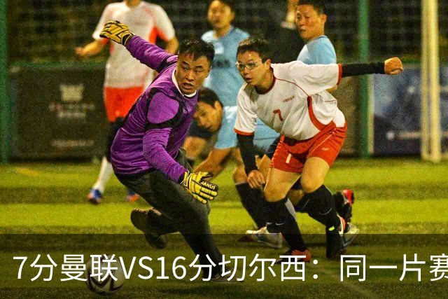 7分曼联VS16分切尔西：同一片赛场，两个平行宇宙的悲喜不相通