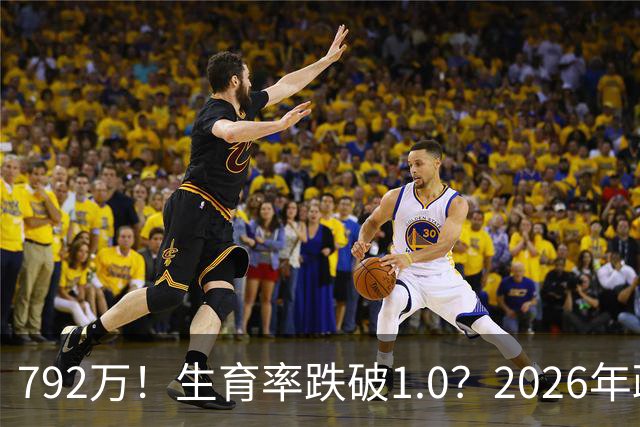 792万！生育率跌破1.0？2026年政策终于 “醒”：不催了，改发钱