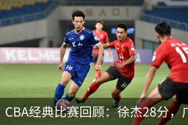 CBA经典比赛回顾：徐杰28分，广东大胜宁波
